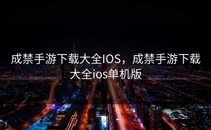成禁手游下载大全IOS，成禁手游下载大全ios单机版