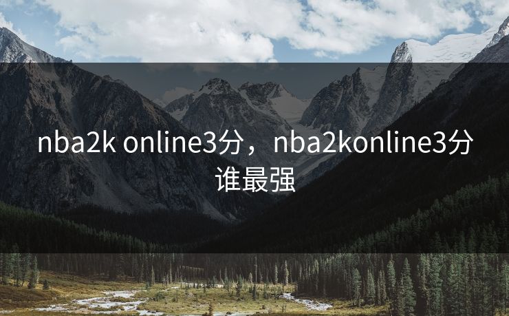 nba2k online3分，nba2konline3分谁最强