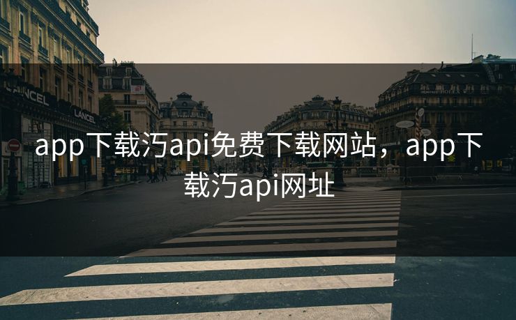 app下载汅api免费下载网站，app下载汅api网址