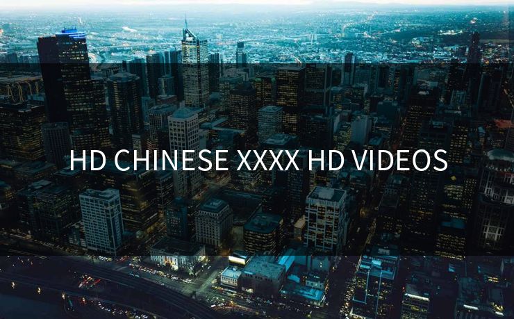 HD CHINESE XXXX HD VIDEOS