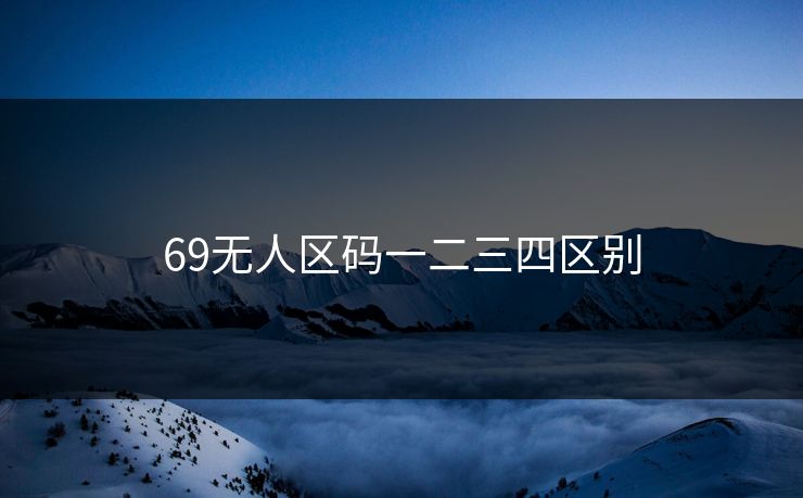 69无人区码一二三四区别